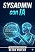 Sysadmin con IA: Automatiza tu trabajo en Windows con PowerShell y ChatGPT. La guía rápida para crear scripts en segundos y multiplicar tu productividad sin saber programar. (Spanish Edition)