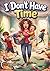 I Don’t Have Time: A Story About Sharing Responsibility, Helping at Home, and Making Time Together