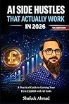 AI Side Hustles That Actually Work in 2026: Make Money Online and Earn Your First £1,000 with AI Tools (UK Edition): Simple Methods to Start ... Digital Products, and Build Income Using AI