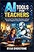 AI Tools for Teachers: How to Save Time, Reduce Workload, and Boost Student Engagement Using Artificial Intelligence
