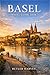 BASEL TRAVEL GUIDE 2026: The Complete Travel Guide to Basel Discover Culture, Food, Hidden Gems, and Unforgettable Experiences in Switzerland’s Cultural Capital (Baecation to the World)