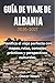 GUÍA DE VIAJE DE ALBANIA 2026-2027: Planifica el viaje perfecto con mapas, rutas, consejos prácticos y perspectivas culturales (Spanish Edition)