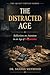 THE DISTRACTED AGE : Reflections on Attention in an Age of Fragmentation (The Quiet Virtues Series)