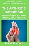 THE ARTHRITIS HANDBOOK FOR OLDER ADULTS: Simple Strategies for Comfort, Mobility, and an Active Life (The Pensioner Fitness Medical Awareness Series 2)