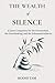 The Wealth of Silence: A Quiet Companion for the Overworked, the Overthinking, and the Exhausted Achiever (The Quiet Path)