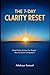 THE 7-DAY CLARITY RESET: Small Daily Actions to Break Procrastination, Build Focus, and Stop Feeling Stuck