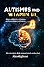 Autismus und Vitamin B1: Was wirklich im Gehirn Ihres Kindes passiert (German Edition)