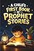 A Child’s First Book of Prophet Stories: Simple Qur’an Stories to Build Faith, Character & Love for Allah (Ages 5–10)