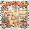 Cozy Moments Coloring Book: Cozy Moments: Comfy Coloring Book for Adults & Teens | Everyday Cozy Scenes, Morning Tea & Relaxing Reading for Stress Relief | 8.5 x 8.5 ins 82 pages | 40 Pictures