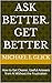 Ask Better. Get Better: How to Get Clearer, Useful Answers from AI Without the Frustration