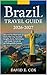 Brazil Travel Guide 2026-2027: Discover the Heart and Soul of the City, Essential Insights, Iconic Adventures, and Insider Secrets for an Unforgettable Journey