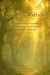 Luminous Warriors: 21 Days Training in Presence, Understanding, Discernment, and Shadow Liberation