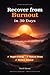 RECOVER FROM BURNOUT IN 30 DAYS: A Practical Guide to Stress Recovery, Emotional Resilience, and Reclaiming Your Life from Modern Burnout
