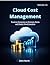 Cloud Cost Management: Volume 13: Practical Strategies to Eliminate Waste and Master Cloud Spending