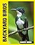 Backyard Birds Photo Book: Discover Vibrant Feathers Of Local Songbirds In Chirpy Nature Photography Featuring Common Backyard Birds Amid Lush Foliage And Sunny Garden Scenes
