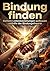 Bindung finden: Sichere Liebesbeziehungen aufbauen mithilfe der Bindungstheorie (German Edition)
