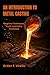AN INTRODUCTION TO METAL CASTING: Beginner Techniques, Tools, and Safety Essentials