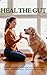 Heal The Gut, Heal The Home: The Whole Household Guide to Natural Gut Health for Families & Dogs (Raising Family Naturally)