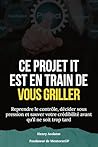 Ce projet IT est en train de vous griller: Reprendre le contrôle, décider sous pression et sauver votre crédibilité avant qu’il ne soit trop tard (French Edition)