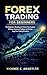 Forex Trading for Beginners: The Beginner’s Roadmap to Protect Your Capital, Eliminate Emotional Trading, and Develop Long-Term Trading Discipline