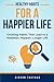 Healthy Habits for a Happier Life: Creating Habits That Lead to a Healthier, Happier, Longer Life