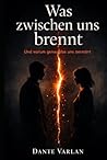 Was zwischen uns brennt: Und warum genau das uns zerstört (German Edition)