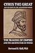 Cyrus The Great And The Birth Of The Achaemenid World: The Making of Empire and the Architecture of Power