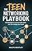 The Teen Networking Playbook - 101 Strategies to Connect with Adults Who Can Change Your Future: Cold Emails, Mentor Moves, and Real-World Tactics They ... Teach You in School (The Teen Edge Series)