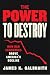 The Power to Destroy by James K. Galbraith The Power to Destroy by James K. Galbraith