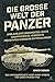 Die große Welt der Panzer: Unglaubliche Geschichten, echte Kampfeinsätze, verrückte Prototypen & geheime Entwicklungen: das umfangreichste Must-have-Wissen für jeden Panzer-Fan (German Edition)