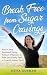 Break Free from Sugar Cravings: How to Stop Emotional Eating Without Willpower or Diets and Finally Feel in Control Around Food