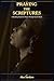 PRAYING THE SCRIPTURES: Unlocking Heaven’s Power Through God’s Word