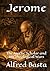 Jerome: The Ascetic Scholar and His Theological Wars
