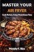 MASTER YOUR AIR FRYER : Coo...
