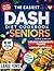 The Easiest Dash Diet Cookbook For Seniors: Simple And Quick Recipes With A 30 Day Meal Plan To Lower Blood Pressure Boost Energy And Make Heart Healthy Eating Truly Effortless