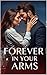 Forever In Your Arms: A Love Written in Destiny: A Passionate Love Story of Destiny, Desire, and a Love That Defies Every Boundary