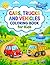 Cars, Trucks and Vehicles Coloring Book for Kids: Fun Things That Go Featuring Fire Engines, Tractors, Airplanes and Construction Vehicles for Children Ages 4-8