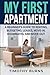 My First Apartment: A Beginner’s Guide to Renting, Budgeting, Leases, Move-In, Roommates, and Move-Out