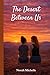 The Desert Between Us (What Comes Between Us)