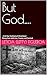 But God....: - A 30‑Day Testimony& Devotional - Addiction, Trauma, and Survival