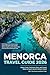 Menorca Travel Guide 2026: Hidden Coves, Prehistoric Ruins, and Coastal Walks on Spain's Quietest Balearic Island With 7-Day Itinerary and Beach Finder
