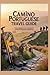 CAMINO PORTUGUESE TRAVEL GUIDE: Your Companion for a Memorable Camino Portuguese Experience