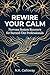 Rewire Your Calm: Nervous System Recovery for Burned-Out Professionals (The N.K. Calloway Burnout Recovery Series Book 1)