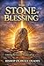 THE STONE OF BLESSING: Discovering the Covenant Path to Faithfulness, Increase, and Divine Favor