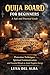 Ouija Board for Beginners: A Safe and Practical Guide: Protection Techniques, Spiritual Communication and Essential Rituals to Avoid Negative Energy