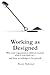 Working as Designed: Why your organization delivers exactly what it was built to— and how to redesign it for growth