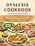 DYSLEXIA COOKBOOK FOR PARENTS AND CHILDREN: Simple Everyday Meals, Practical Planning, and Family-Friendly Recipes for Daily Nutrition and Routine Support