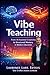 Vibe Teaching: From AI-Assisted Creativity to Structured Mastery in Modern Education