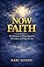 Now Faith: The Substance of Things Hoped For, The Evidence of Things Not Seen