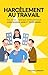 Harcèlement au Travail : Ton Guide Juridique Simplifié pour Comprendre, Agir et Te Défendre (French Edition)